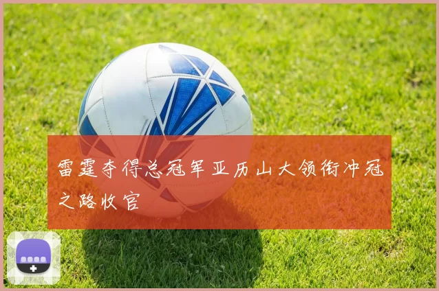 雷霆夺得总冠军亚历山大领衔冲冠之路收官