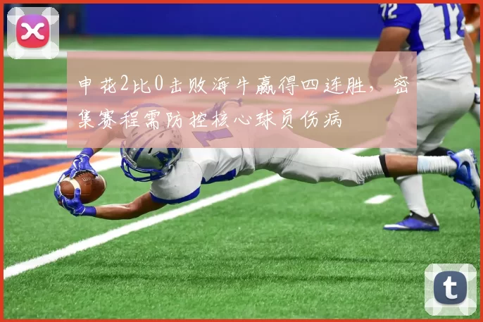 申花2比0击败海牛赢得四连胜，密集赛程需防控核心球员伤病