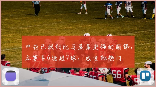 申花已找到比马莱莱更强的前锋，本赛季6场进7球，成金靴热门