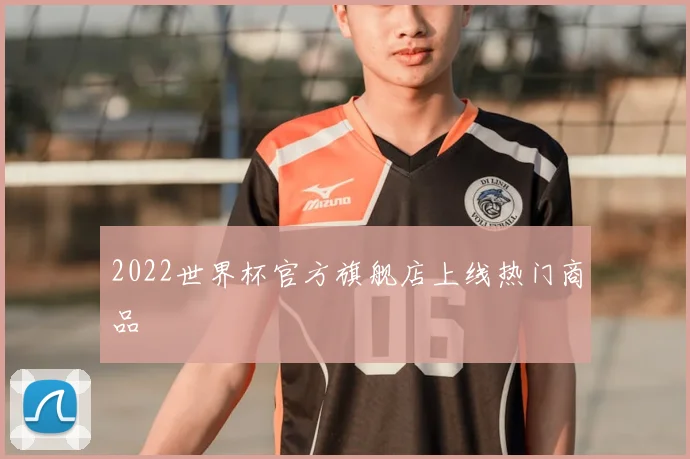 2022世界杯官方旗舰店上线热门商品